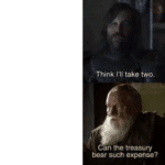 Think ill take two - Can the treasury bear such expense? Game of Thrones meme template blank The Hound, Pycell
