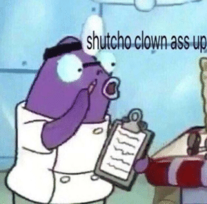 Doctor Fish ‘Shutcho clown ass up’ Spongebob meme template