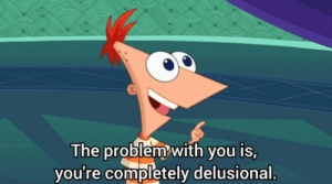 The problem with you is youre completely delusional TV meme template
