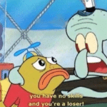 Squidiward 'You have no skills and youre a loser'  meme template blank