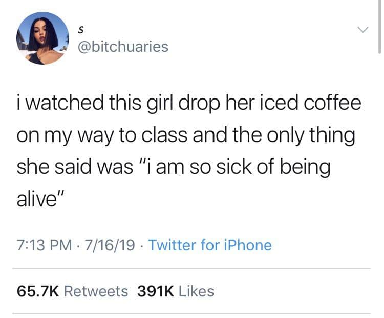 depression depression-memes depression text: s @bitchuaries i watched this girl drop her iced coffee on my way to class and the only thing she said was 