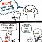 minecraft-memes minecraft text: BILLY! Minecraft is a big shit Shoot him again  minecraft