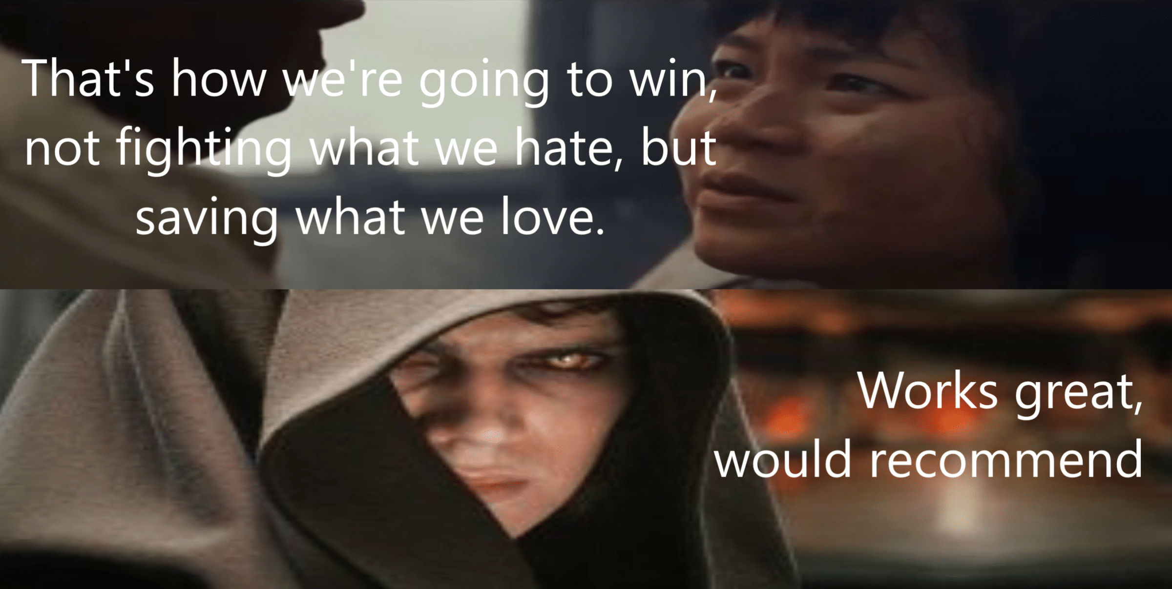 sequel-memes star-wars-memes sequel-memes text: Thatls how re going to win, not fighti g what we hate, but saving what we love. Works great/ would recommend 