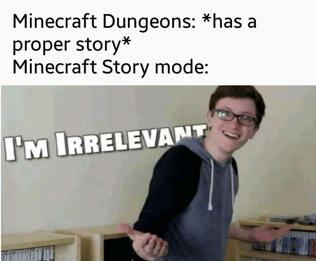 minecraft minecraft-memes minecraft text: Minecraft Dungeons: *has a proper story* Minecraft Story mode: I'M IRRELEVAPT 