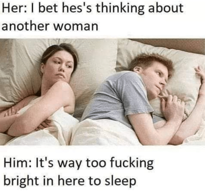 cute other-memes cute text: Her: I bet hes's thinking about another woman Him: It's way too fucking bright in here to sleep 