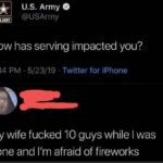offensive-memes nsfw text: U.s. Army e @USArmy LS.ARNY How has serving impacted you? 6:34 PM • 5/23/19 • Twitter for iPhone my wife fucked 10 guys while I was gone and I