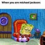 spongebob-memes spongebob text: When you are michael jackson: IGHT IMMA HEE Hee  spongebob