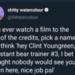 wholesome-memes cute text: shitty watercolour @SWatercolour do u ever watch a film to the end of the credits, pick a name, and think 