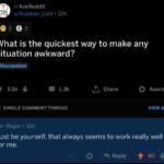 depression-memes depression text: r/AskReddit u/Alaskan Lost • 12h What is the quickest way to make any situation awkward? Discussion 1.3k SINGLE COMMENT THREAD Mr--Rager • 10h Share O Award VIEW ALL Just be yourself, that always seems to work really well for me. 0 9 Reply 40 +  depression