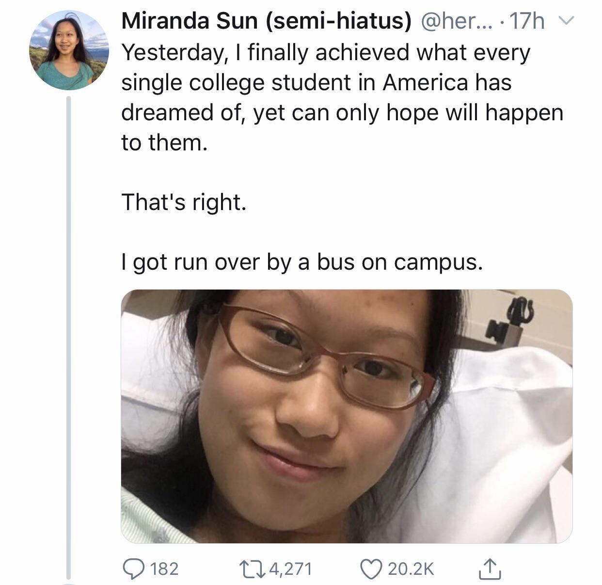 depression depression-memes depression text: Miranda Sun (semi-hiatus) @her ... • 17h Yesterday, I finally achieved what every single college student in America has dreamed of, yet can only hope will happen to them. That's right. I got run over by a bus on campus. 0182 t-04,271 0 20.2K 