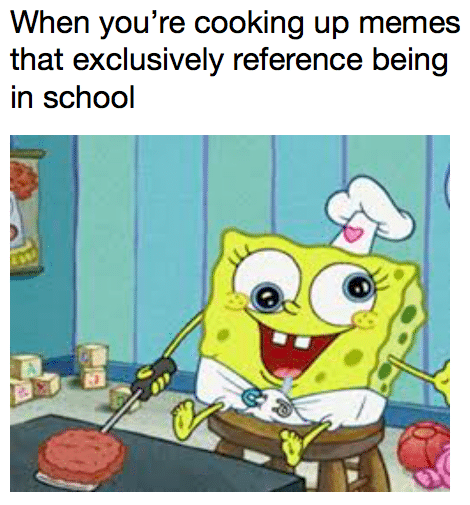 spongebob spongebob-memes spongebob text: When you're cooking up memes that exclusively reference being in school 