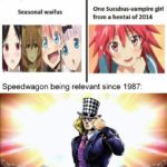 anime-memes anime text: WHO WOULD WIN? Seasonal waifus One Sucubus-vampire girl from a hentai of 2014 Speedwagon being relevant since 1987:  anime