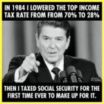 political-memes political text: IN 1984 1 LOWERED THE TOP INCOME TAX RATE FROM FROM 700/0 TO 280/0 PATRIOTIC MILLIONAIRES THEN I TAXED SOCIAL SECURITY FOR THE FIRST TIME EVER TO MAKE UP FOR IT.  political