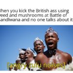 history-memes history text: When you kick the British ass using weed and mushrooms at Battle of Isandlwana and no one talks about it If@ryyulu noiSés]  history