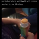 feminine-memes women text: My 9-year-old daughter has taken an old lip balm tube and filled it with cheese so she can eat it in class.  women