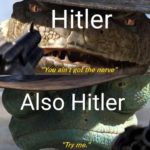 history-memes history text: itler "You ain t go e nerve" Also Hitler "Try me. 