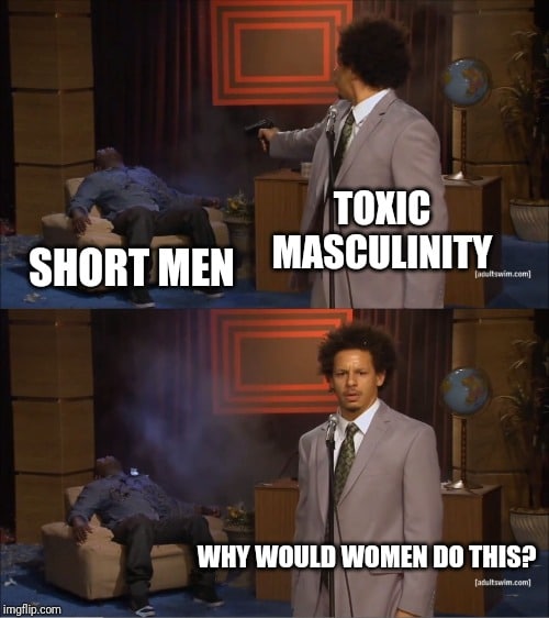 women feminine-memes women text: SHORT MEN MASCULINITY WHY WOULD WOMEN DO THIS* irngfO.cun 