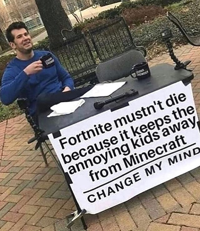minecraft minecraft-memes minecraft text: Fortnite mustn't die because it keeps the annoying kids away from Minecraft CHANGE MY MIN 