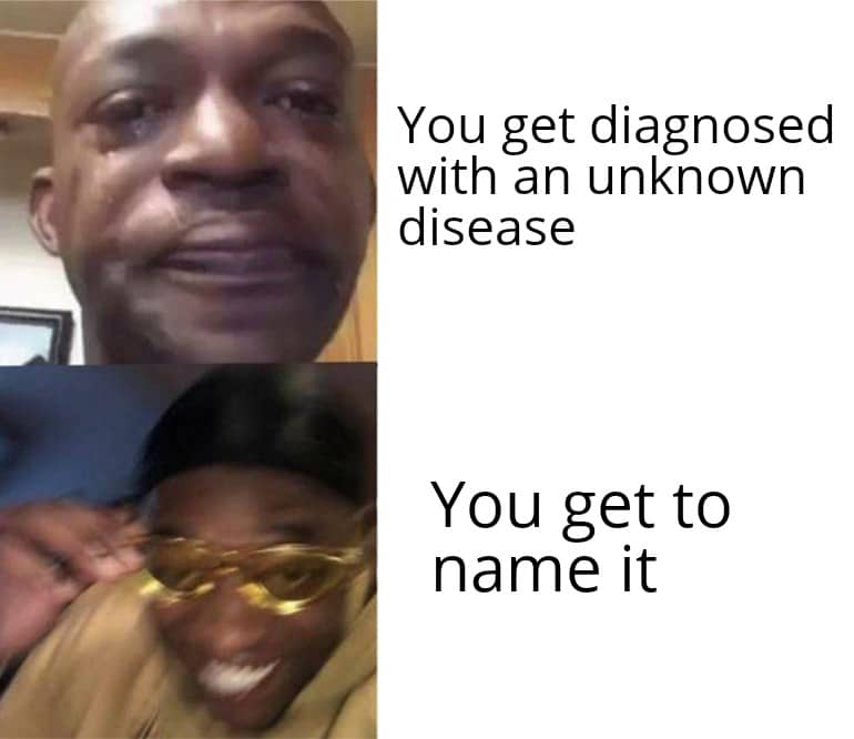 Dank Meme dank-memes cute text: You get diagnosed -r with an unknown disease You get to name it 