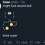 water-memes thanos text: Satan @s8n • 13u might fuck around and | 99 | Drink water 0 650 18,6K 0 100K  thanos