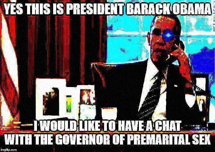 deep-fried deep-fried-memes deep-fried text: YES •S PRESIDENT BARACK wlTll GOVERNOR OF PREMARITAL SEK 