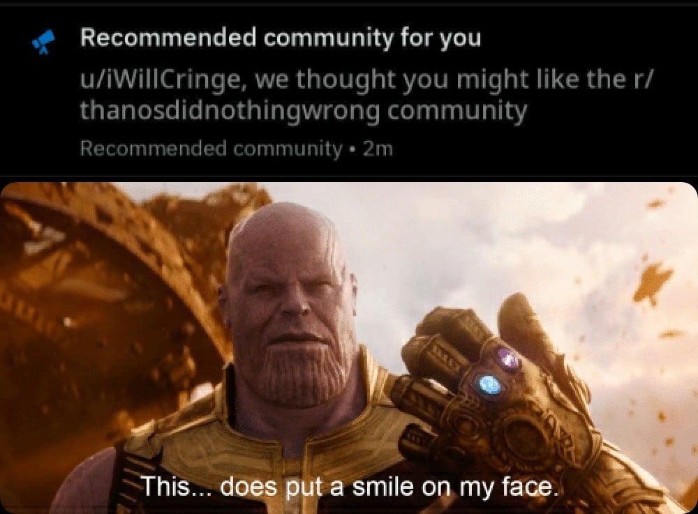 thanos avengers-memes thanos text: Recommended community for you u/iWillCringe, we thought you might like the r/ thanosdidnothingwrong community Recommended community • 2m Ähis... does put a smile 00 my face. 