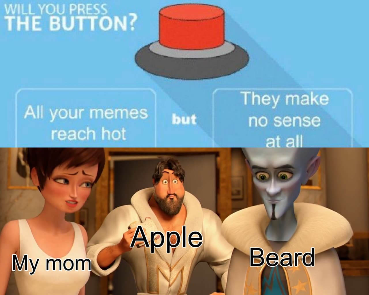 cute other-memes cute text: WILLYOÜPRESSU THE BUTTON? All your memes reach hot but Apple My mom They make no sense at all Beard 