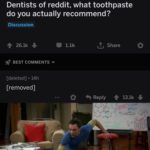 dank-memes cute text: r/AskReddit • 18h Dentists of reddit, what toothpaste do you actually recommend? Discussion 26.1k + BEST COMMENTS [deleted] • 14h [removed] 1.1k L Share Reply 13.1k + I don
