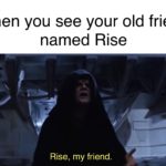 star-wars-memes ot-memes text: When you see your old friend named Rise Rise, my friend.  ot-memes
