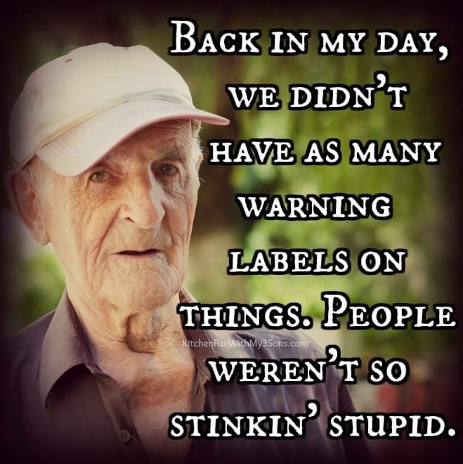 political political-memes political text: BACK•r MY DAY, WE DIDN?T HAYE AS MANY WARNING LABELSON THINGS. PEOPLE rche WERLNff SO STINKIN'iSTUPID. 