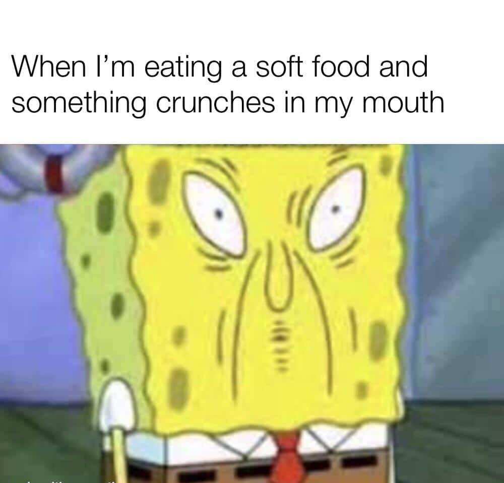 spongebob spongebob-memes spongebob text: When I'm eating a soft food and something crunches in my mouth 