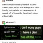 avengers-memes thanos text: sketiana to think mysterio really went all out and doxxed peter parker as a revenge and peter literally just pulled a uno reverse card & logged off of the entire franchise Imfaoo untouchable alicerose13 Spider-Man Spider-Man . e: I havoagan Spider-Man has left the MCU Source: sketiana  thanos