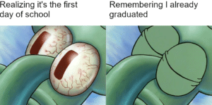 spongebob-memes spongebob text: Realizing it's the first day of school Remembering I already graduated