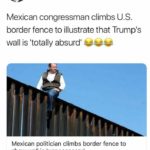 political-memes political text: Jon Cooper @joncoopertweets Mexican congressman climbs U.S. border fence to illustrate that Trump