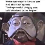 star-wars-memes ot-memes text: When your superiors make you lead an attack against The Empire with the guy who sold his friend to the Empire  ot-memes