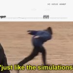 other-memes other text: HI 02532 00087 "just like the simulations"  other