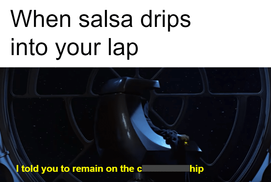 ot-memes star-wars-memes ot-memes text: When salsa drips into your lap told you to remain on the c hip 