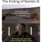 history-memes history text: The Ending of Rambo Ill THIS FILM IS DEDICATED TO THE BRAVE MUJAHIDEEN FIGHTERS OF AFGHANISTAN Obviously, this particular comment didn