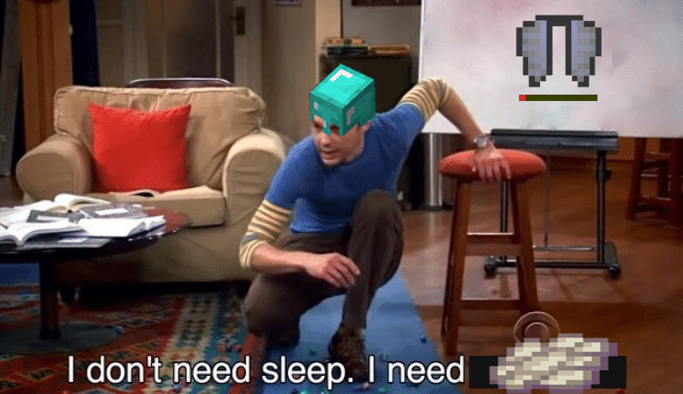 minecraft minecraft-memes minecraft text: I sleep. I need 
