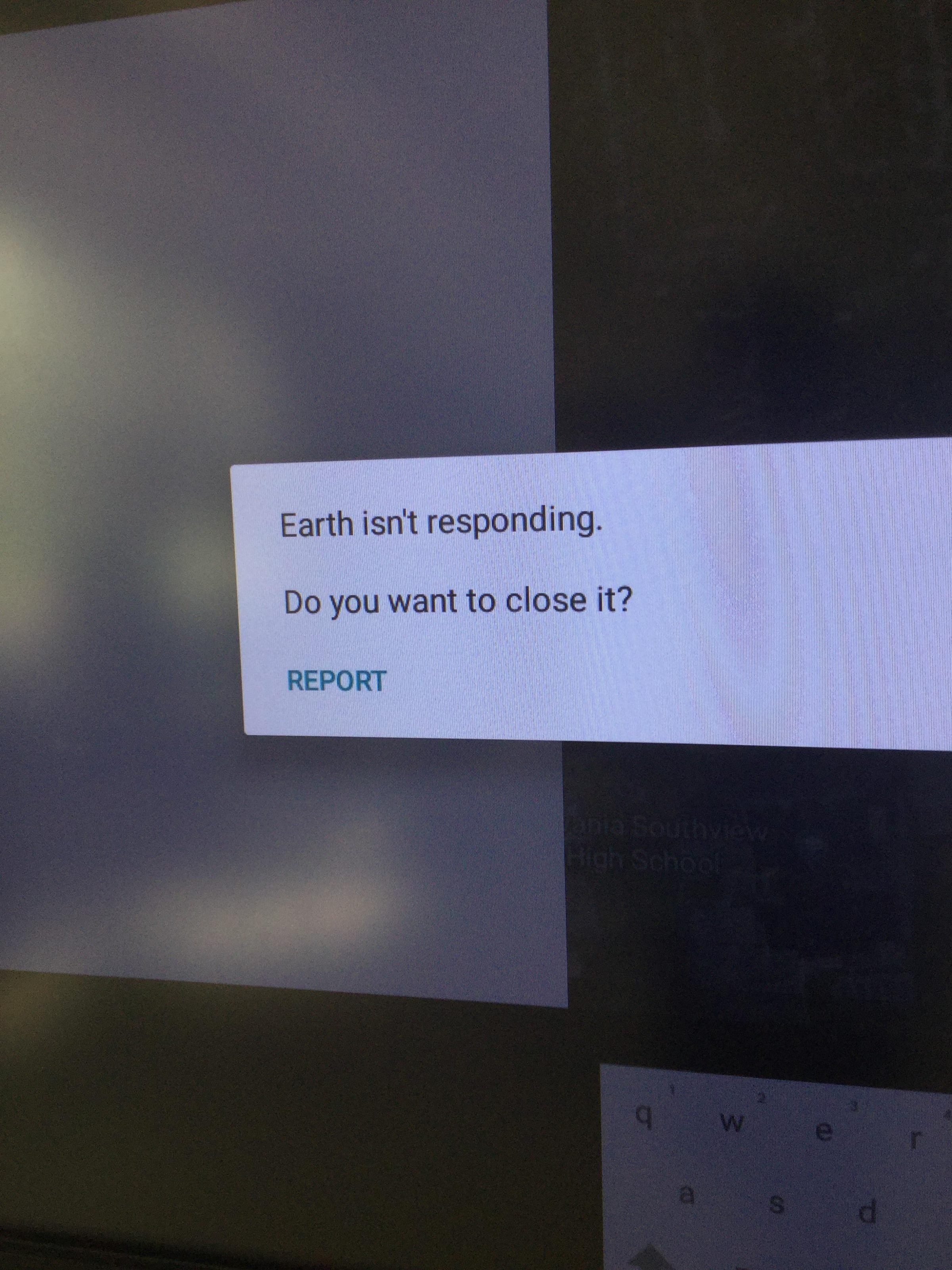 history history-memes history text: Earth isn't responding. Do you want to close it? REPORT 