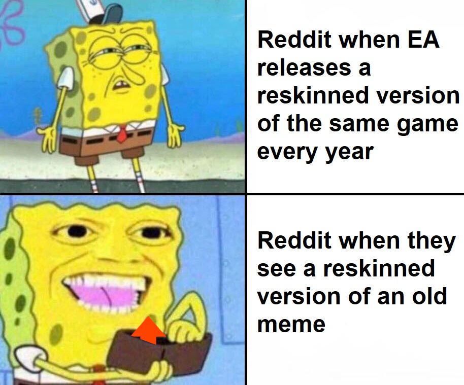 Dank Meme dank-memes cute text: Reddit when EA releases a reskinned version of the same game every year Reddit when they see a reskinned version of an old meme 