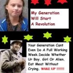 political-memes political text: My Generation Will Start A Revolution Your Generation Cant Even Do A Full Working Week. Decide Whether Vr Boy. Girl Or Alien. Eat Meat Without Crying. WAKE UP  political