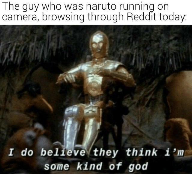 sequel-memes star-wars-memes sequel-memes text: The guy who was naruto running on camera, browsing through Reddit today: I do bel eve they think i 'm some kind of god 