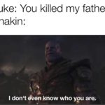 star-wars-memes ot-memes text: Luke: You killed my father! Anakin: I don