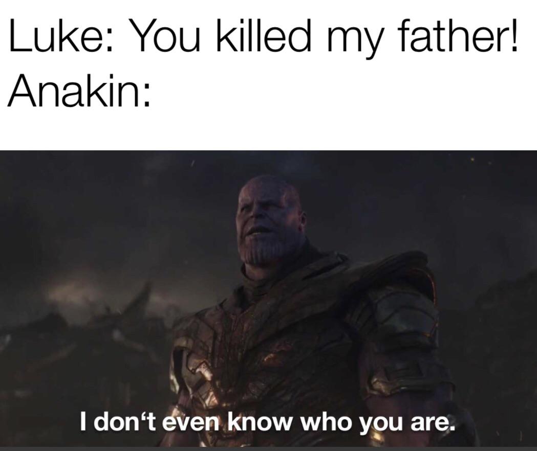ot-memes star-wars-memes ot-memes text: Luke: You killed my father! Anakin: I don't even know who you are. 