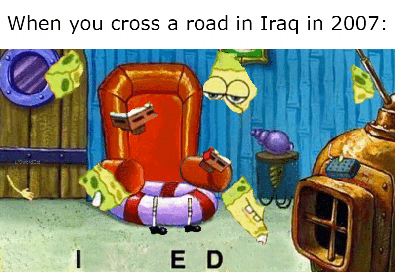 spongebob spongebob-memes spongebob text: When you cross a road in Iraq in 2007: 