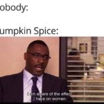 other-memes other text: Nobody: Pumpkin Spice: m a: are Of the ha e o n women •  other