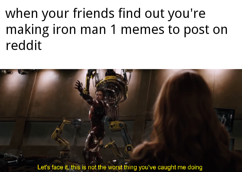 thanos avengers-memes thanos text: when your friends find out you're making iron man 1 memes to post on reddit Let's face it,btbiS is not the worst thing you've caught me doing 