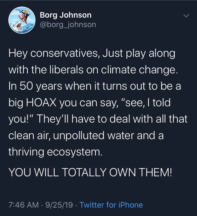 political political-memes political text: Borg Johnson @borg_johnson Hey conservatives, Just play along with the liberals on climate change. In 50 years when it turns out to be a big HOAX you can say, 