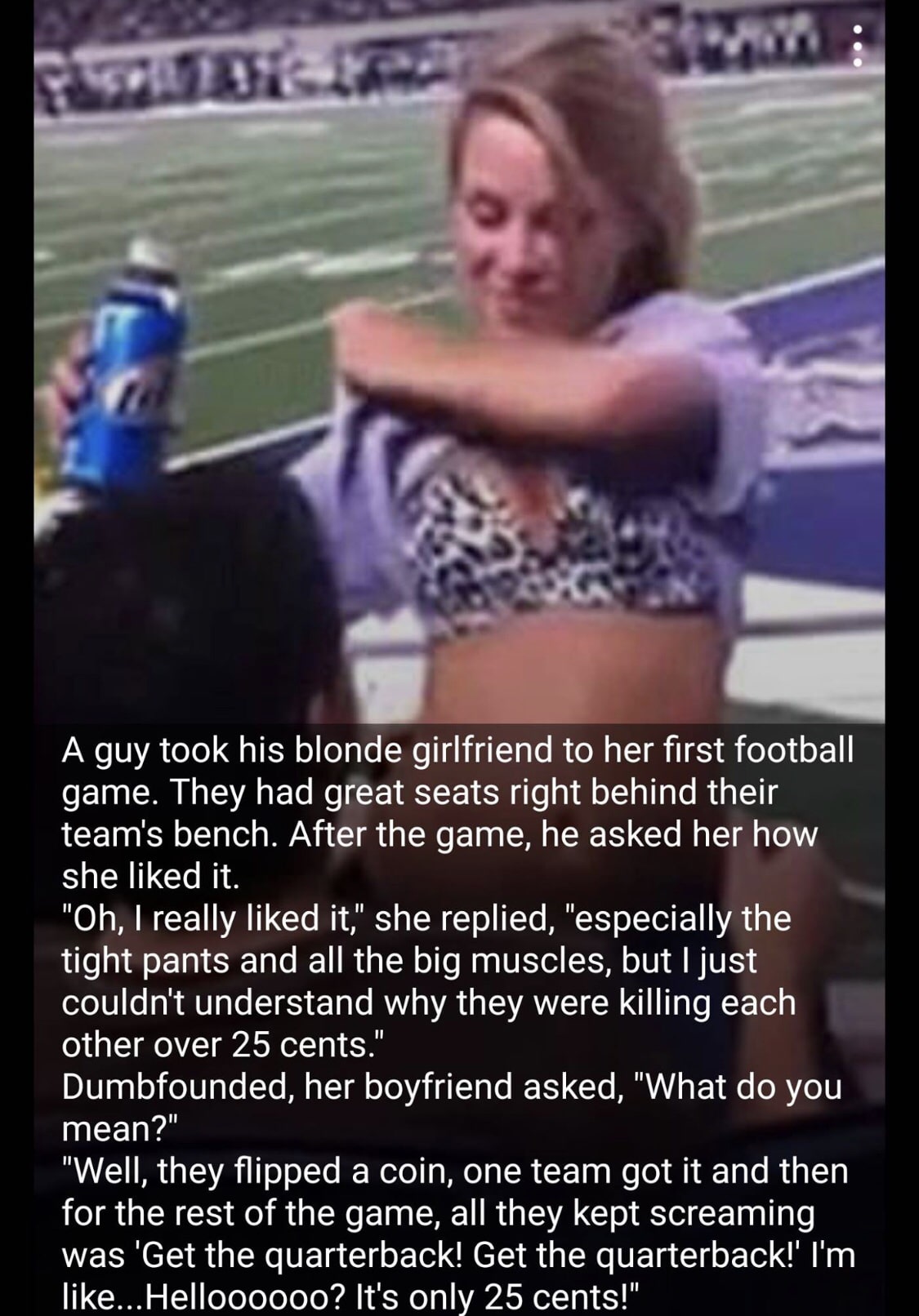 boomer boomer-memes boomer text: A guy took his blonde girlfriend to her first football game. They had great seats right behind their team's bench. After the game, he asked her how she liked it. 